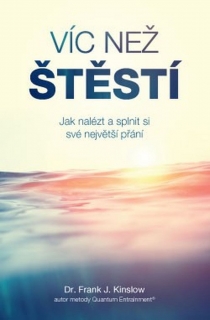 VÍC NEŽ ŠTĚSTÍ    JAK NALÉZT A SPLNIT SI SVÉ NEJVĚTŠÍ PŘÁNÍ