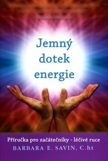 JEMNÝ ENERGETICKÝ DOTEK    PRŮVODCE LÉČENÍM RUKOU PRO...