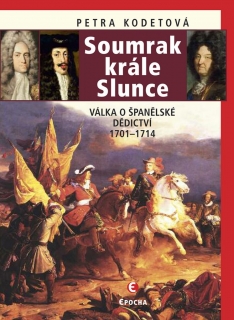 SOUMRAK KRÁLE SLUNCE.VÁLKA O ŠPANĚLSKÉ DĚDICTVÍ 1701-1714