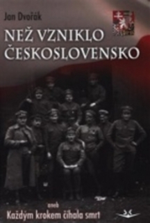 NEŽ VZNIKLO ČESKOSLOVENSKO ANEB KAŽDÝM KROKEM ČÍHALA SMRT