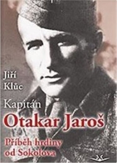 KAPITÁN OTAKAR JAROŠ   PŘÍBĚH HRDINY OD SOKOLOVA