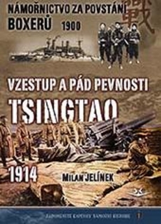 NÁMOŘNICTVO ZA POVSTÁNÍ BOXERŮ 1900 / VZESTUP A PÁD PEVNOSTI TSINGTAO 1914