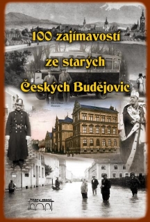 100 ZAJÍMAVOSTÍ ZE STARÝCH ČESKÝCH BUDĚJOVIC