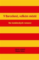 V BARCELONĚ,VELKÉM MĚSTĚ  (STO KATALÁNSKÝCH ROMANCÍ)