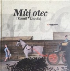 MŮJ OTEC KAMIL LHOTÁK