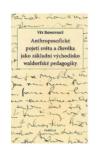 ANTHROPOSOFICKÉ POJETÍ SVĚTA A ČLOVĚKA JAKO ZÁKLADNÍ VÝCHODISKO WALDORFSKÉ ŠKOLY