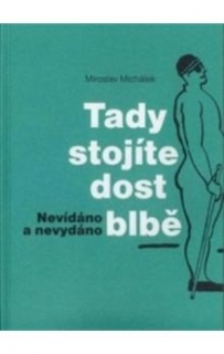 TADY STOJÍTE DOST BLBĚ    NEVÍDÁNO NESLÝCHÁNO