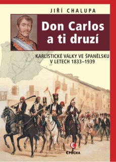 DON CARLOS A TI DRUZÍ   KARLISTICKÉ VÁLKY VE ŠPANĚLSKU...