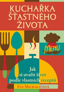 KUCHAŘKA ŠŤASTNÉHO ŽIVOTA  JAK SI UVAŘIT ŽIVOT PODLE VLASTNÍ
