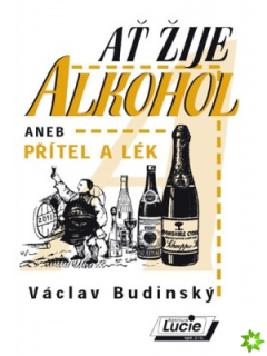 AŤ ŽIJE ALKOHOL ANEB PŘÍTEL A LÉK