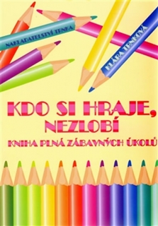 KDO SI HRAJE,NEZLOBÍ   KNIHA PLNÁ ZÁBAVNÝCH ÚKOLŮ