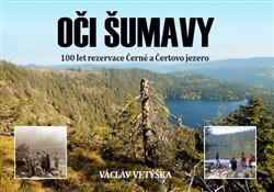 OČI ŠUMAVY   100 LET REZERVACE ČERNÉ A ČERTOVO JEZERO