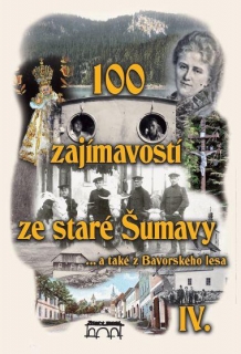 100 ZAJÍMAVOSTÍ ZE STARÉ ŠUMAVY IV.