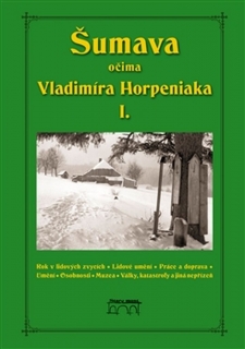 ŠUMAVA OČIMA VLADIMÍRA HORPENIAKA I.