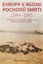 EVROPA V AGONII POCHODŮ SMRTI 1944 – 1945