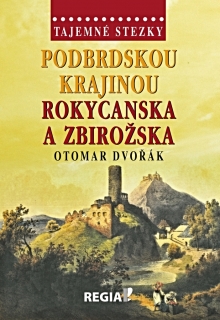 TAJEMNÉ STEZKY-PODBRDSKOU KRAJINOU ROKYCANSKA A ZBIROŽSKA
