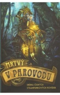 MRTVÝ V PAROVODU   SBÍRKA ČESKÝCH STEAMPUNKOVÝCH POVÍDEK