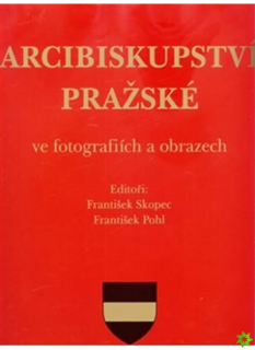ARCIBISKUPSTVÍ PRAŽSKÉ VE FOTOGRAFIÍCH A OBRAZECH