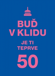 BUĎ V KLIDU. JE TI TEPRVE 50.