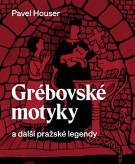 GRÉBOVSKÉ MOTYKY A DALŠÍ PRAŽSKÉ LEGENDY