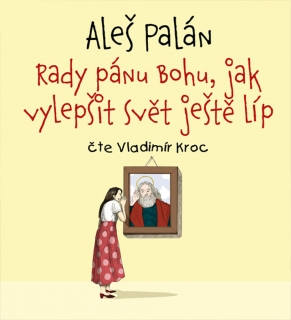 RADY PÁNU BOHU, JAK VYLEPŠIT SVĚT JEŠTĚ LÍP