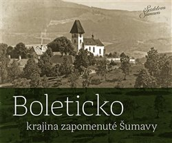 BOLETICKO - KRAJINA ZAPOMENUTÉ ŠUMAVY