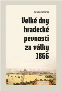 VELKÉ DNY HRADECKÉ PEVNOSTI ZA VÁLKY 1866