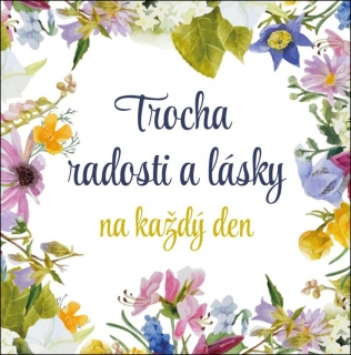TROCHA RADOSTI A LÁSKY NA KAŽDÝ DEN