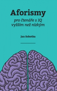 AFORISMY PRO ČTENÁŘE S IQ VYŠŠÍM NEŽ NÍZKÝM
