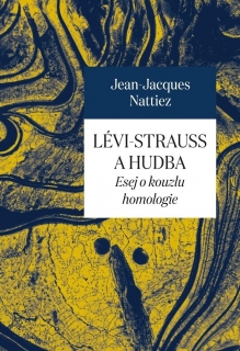 LÉVI-STRAUSS A HUDBA - ESEJ O KOUZLU HOMOLOGIE