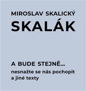 A BUDE STEJNĚ... NESNAŽTE SE NÁS POCHOPIT A JINÉ TEXTY