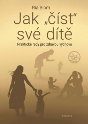 JAK ČÍST SVÉ DÍTĚ - PRAKTICKÉ RADY PRO Z