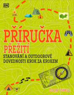 PŘÍRUČKA PŘEŽITÍ/STANOVÁNÍ A OUTDOOROVÉ DOVEDNOSTI KROK ZA KROKEM