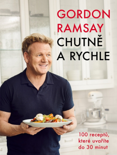 GORDON RAMSAY: CHUTNĚ A RYCHLE / 100 RECEPTŮ, KTERÉ UVAŘÍTE DO 30 MINUT