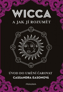 WICCA A JAK JÍ ROZUMĚT - ÚVOD DO UMĚNÍ ČAROVAT