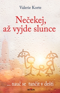 NEČEKEJ  AŽ VYJDE SLUNCE - ... NAUČ SE TANČIT V DEŠTI