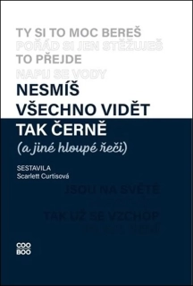 NESMÍŠ VŠECHNO VIDĚT TAK ČERNĚ (A JINÉ HLOUPÉ ŘEČI)
