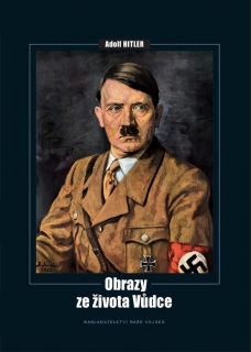 ADOLF HITLER - OBRAZY ZE ŽIVOTA VŮDCE