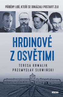HRDINOVÉ Z OSVĚTIMI - PŘÍBĚHY LIDÍ, KTEŘ