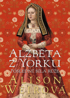 ALŽBĚTA Z YORKU: POSLEDNÍ BÍLÁ RŮŽE