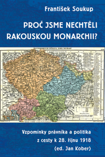 PROČ JSME NECHTĚLI RAKOUSKOU MONARCHII