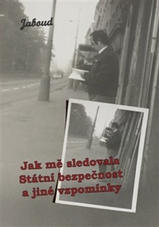JAK MĚ SLEDOVALA STÁTNÍ BEZPEČNOST A JINÉ VZPOMÍNKY